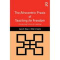 The Afrocentric Praxis of Teaching for Freedom: Connecting Culture to Learning