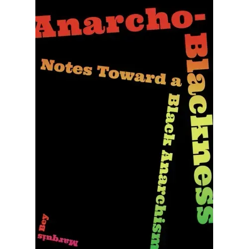 Anarcho-Blackness: Notes Toward a Black Anarchism