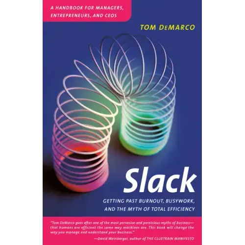 Slack: Getting Past Burnout, Busywork, and the Myth of Total Efficiency