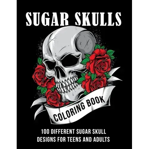 Sugar Skull coloring book: 100 different sugar skull designs for teens and adults