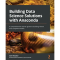 Building Data Science Solutions with Anaconda: A comprehensive starter guide to building robust and complete models