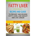 Fatty Liver: Recipes And Guide To Prevent And Reverse Fatty Liver, Lose Weight And Live Longer