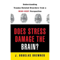 Does Stress Damage the Brain?: Understanding Trauma-Related Disorders from a Mind-Body Perspective