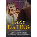 Lazy Dating: A Nice Girl's Guide to Effortlessly Finding The One