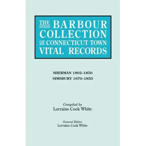 Barbour Collection of Connecticut Town Vital Records. Volume 39: Sherman 1802-1850, Simsbury 1670-1855