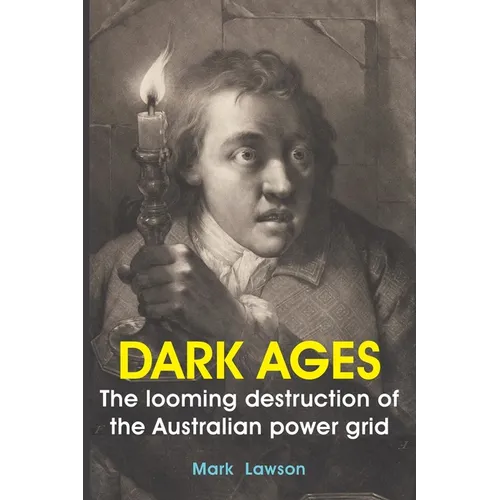 Dark Ages: The looming destruction of the Australian power grid