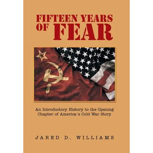 Fifteen Years of Fear: An Introductory History to the Opening Chapter of America's Cold War Story