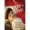 El Arte de Vivir: Reflexiones Para Vivir Y No Solo Sobrevivir