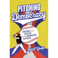 Pitching Democracy: Baseball and Politics in the Dominican Republic