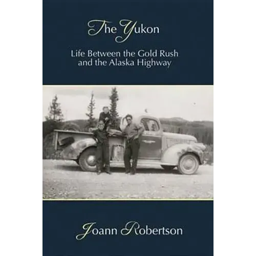 The Yukon: Life Between the Gold Rush and the Alaska Highway