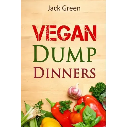 Vegan: Vegan Dump Dinners-Vegan DietOn A Budget (Crockpot, Quick Meals, Slowcooker, Cast Iron, Meals For Two)