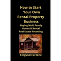 How to Start Your Own Rental Property Business: Buying Multi Family Homes & Rental Real Estate Financing