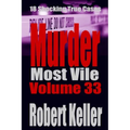 Murder Most Vile Volume 33: 18 Shocking True Crime Murder Cases