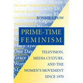 Prime-Time Feminism: Television, Media Culture, and the Women's Movement Since 1970