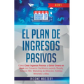 El Plan De Ingresos Pasivos: 4 en 1: Cómo Crear Ingresos Pasivos y Ganar Dinero en Línea con Comercio Electrónico usando Shopify, Amazon FBA, Marke
