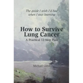How to Survive Lung Cancer - A Practical 12-Step Plan