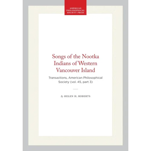 Songs of the Nootka Indians of Western Vancouver Island: Transactions, American Philosophical Society (Vol. 45, Part 3)