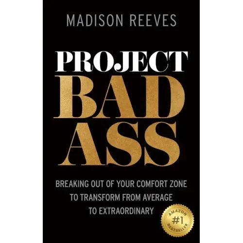 Project Badass: Breaking Out of Your Comfort Zone to Transform from Average to Extraordinary