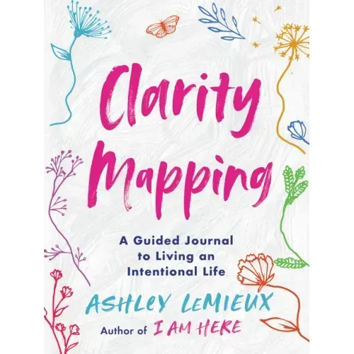 Clarity Mapping: A Guided Journal to Living an Intentional Life