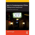 Jazz in Contemporary China: Shifting Sounds, Rising Scenes