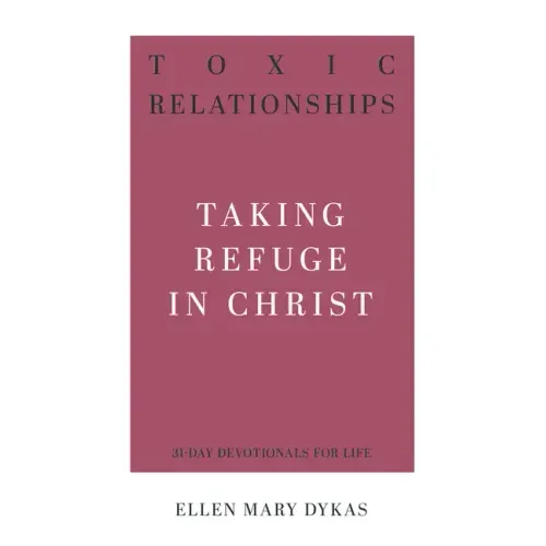 Toxic Relationships: Taking Refuge in Christ