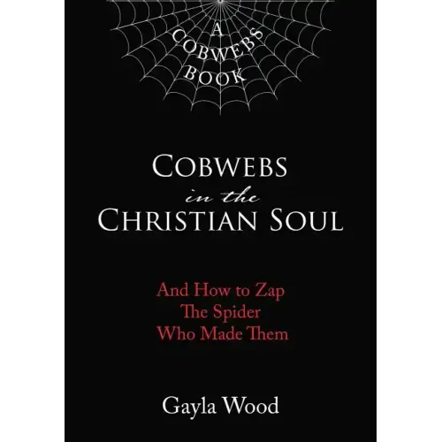 Cobwebs in the Christian Soul: And How to Zap the Spider Who Made Them