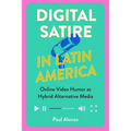 Digital Satire in Latin America: Online Video Humor as Hybrid Alternative Media