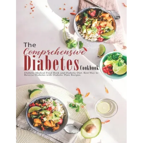 The Comprehensive Diabetes Cookbook: Diabetic Medical Food Book and Diabetic Diet, Best Way to Reverse Diabetes with Diabetic Plate recipes.