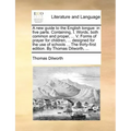 A New Guide to the English Tongue: In Five Parts. Containing, I. Words, Both Common and Proper, ... V. Forms of Prayer for Children, ... Designed for