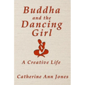 Buddha and the Dancing Girl: A Creative Life