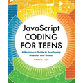 JavaScript Coding for Teens: A Beginner's Guide to Developing Websites and Games