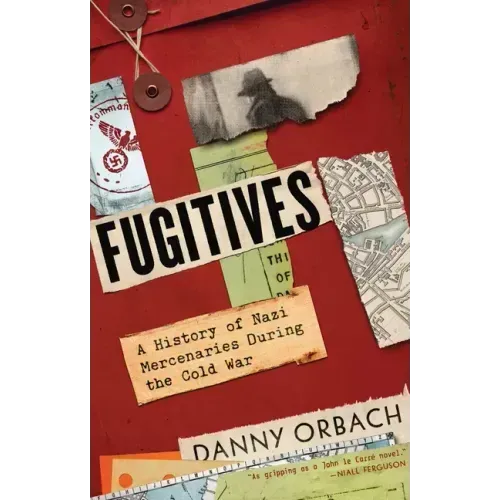 Fugitives: A History of Nazi Mercenaries During the Cold War