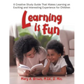 Learning Is Fun: A Creative Study Guide That Makes Learning an Exciting and Interesting Experience for Children