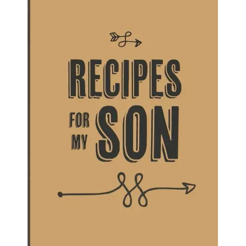 Recipes For My Son: Keepsake Gift For Your Son, Big Empty Recipe Cookbook