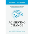 Achieving Change: A Practical Guide for Creating Online Courses for Workplace Learning