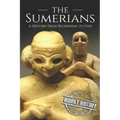 The Sumerians: A History From Beginning to End