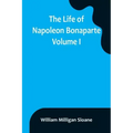 The Life of Napoleon Bonaparte. Volume I