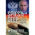 Spies of the Deep: The Untold Truth about the Most Terrifying Incident in Submarine Naval History and How Putin Used the Tragedy to Ignit
