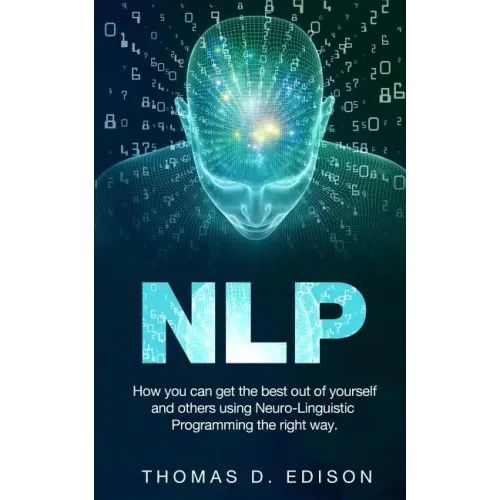 Nlp: How you can get the best out of yourself and others using Neuro-Linguistic Programming the right way
