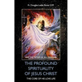 The Profound Spirituality of Jesus Christ: The Core of His Love Life