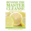 Beyond the Master Cleanse: The Year-Round Plan for Maximizing the Benefits of the Lemonade Diet