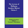 The Letters of Wolfgang Amadeus Mozart Volume I