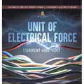 Unit of Electrical Force: Current and Volt Electricity and Electronics Grade 5 Children's Electricity Books