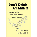 Don't Drink A1 Milk !!: The Type A1/A2 milk issue and the BCM-7 peptide ... the devil in the milk