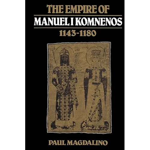 The Empire of Manuel I Komnenos, 1143 1180