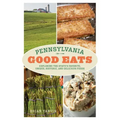 Pennsylvania Good Eats: Exploring the State's Favorite, Unique, Historic, and Delicious Foods