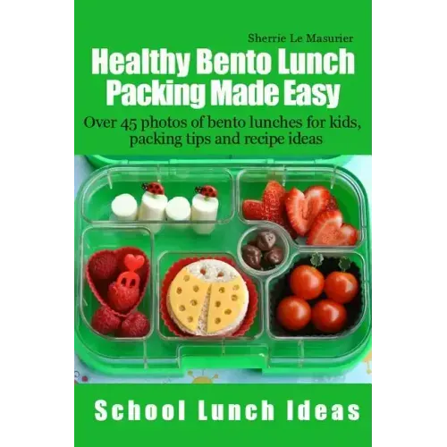 Healthy Bento Lunch Packing Made Easy: Over 45 photos of bento lunches for kids, packing tips and recipe ideas