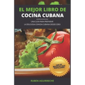 El Mejor Libro de Cocina Cubana: Una Guía para preparar la deliciosa Comida Cubana desde cero - Las 50 recetas más populares