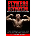 Fitness Motivation: The Ultimate Motivation Guide: Fitness, Exercise, Motivation and Goals - Build Lean Muscle through Discipline and Determination