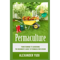 Permaculture: From Farming to Gardening: The Beginners Guide to Permaculture Design